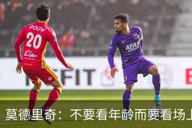 莫德里奇：不要看年龄而要看场上表现 我还没老